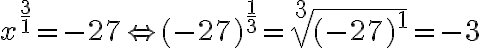  x^{ \frac{3}{1} }=-27 \Leftrightarrow (-27)^{ \frac{1}{3} }= \sqrt[3]{(-27)^1} = -3