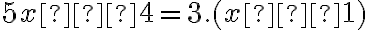 5
x – 4 = 3 . (x – 1)
