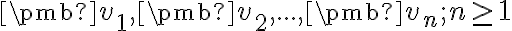  \pmb v_1, \pmb v_2, ... , \pmb v_n; n \geq 1 