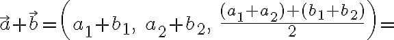  \vec a +\vec b = \left(a_1+b_1,   \;   a_2+b_2 ,   \;  \frac{(a_1+a_2)+(b_1+b_2)}{2}  \right) =