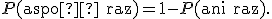 \small P(\text{aspoň raz})=1-P(\text{ani raz}). 
