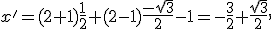  \small x' = (2+1)\frac{1}{2} +(2-1) \frac{-\sqrt{3}}{2}-1 = -\frac{3}{2} + \frac{\sqrt{3}}{2},