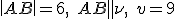  \small \left|AB\right| =6, \; AB \parallel \nu , \; v=9 