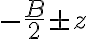 -\frac{B}{2} \pm z