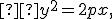 \small  y^2 = 2px, 