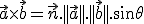  \small {\displaystyle \vec {a} \times \vec {b} =\vec {n}. ||\vec {a} || . ||\vec {b} ||.\sin \theta } 