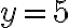 y=5
