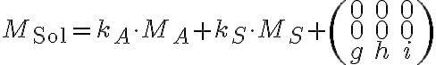  M_{\text{Sol}} = k_A \cdot M_A + k_S \cdot M_S + \begin{pmatrix} 0 & 0 & 0 \\ 0 & 0 & 0 \\ g & h & i \end{pmatrix} 