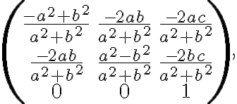  \left(\begin{matrix}
\frac{-a^2+b^2}{a^2+b^2} & \frac{-2ab}{a^2+b^2} & \frac{-2ac}{a^2+b^2} \\
\frac{-2ab}{a^2+b^2} & \frac{a^2-b^2}{a^2+b^2} & \frac{-2bc}{a^2+b^2} \\
0 & 0 & 1
\end{matrix}\right), 