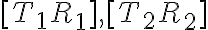  [T_1R_1], [T_2R_2] 