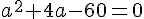 \normalsize a^2+4a-60 = 0 