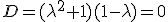 \small D = (\lambda^2+1)(1-\lambda)=0
