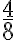 \frac{4}{8}  