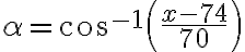  \alpha= cos^{-1} \left( \frac{x - 74}{70} \right) 