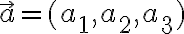 \vec{a} = (a_1, a_2, a_3)