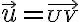  \vec u =\small \overrightarrow{UV} 