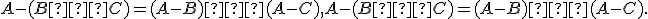 \small A - (B ∩ C) = (A - B) ∪ (A - C), A - (B ∪ C) = (A - B) ∩ (A - C).