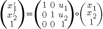  \left( \begin{array}{ccc}
x'_{1}  \\
x'_{2}  \\
  1
\end{array} \right) =
  
    \left( \begin{array}{ccc}
1&0 &u_1\\
0 & 1 &u_2\\
0 & 0 &1
\end{array} \right) 
  \circ
 \left(\begin{array}{ccc}
x_{1}  \\
x_{2}  \\
  1
\end{array} \right)