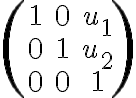  \left( \begin{array}{ccc}
1&0 &u_1\\
0 & 1 &u_2\\
0 & 0 &1
\end{array} \right) 