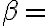   \beta= 