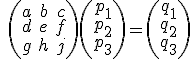 \small \quad \left(\begin{matrix} a & b & c \\ d & e & f \\ g & h & j \end{matrix}\right) \left(\begin{matrix} p_1 \\ p_2 \\ p_3 \end{matrix}\right)=\left(\begin{matrix} q_1 \\ q_2 \\ q_3 \end{matrix}\right)