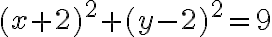 (x + 2)^2 + (y - 2)^2 = 9