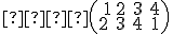 \small   \left(\begin{matrix}1\\2\ \\\end{matrix}\begin{matrix}2\\3\\\end{matrix}\begin{matrix}3\\\ 4\ \\\end{matrix}\begin{matrix}4\\1\\\end{matrix}\right) 