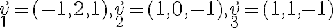  \vec v_1=(-1,2,1), \vec v_2=(1,0,-1) , \vec v_3=(1,1,-1) 