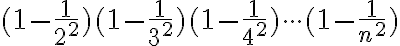  (1- \frac{1}{2^2} )(1- \frac{1}{3^2} )(1- \frac{1}{4^2} ) \cdot \cdot \cdot (1- \frac{1}{n^2} ) 