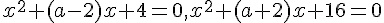 \normalsize x^2+(a-2)x+4 = 0, x^2+(a+2)x+16 = 0 