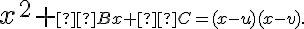 x^2 + \small Bx + \small C = (x-u)(x-v). x^2 + \small Bx + \small C = (x-u)(x-v).
