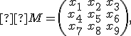 \small  M = \begin{pmatrix} x_1 & x_2 & x_3 \\ x_4 & x_5 & x_6 \\ x_7 & x_8 & x_9\end{pmatrix}, 