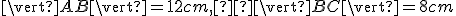 \small \vert AB\vert = 12 cm,  \vert BC \vert = 8 cm