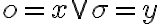  o=x \vee \sigma=y 