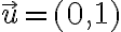 \vec{u} = (0,1)
