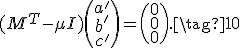 \small (M^T - \mu I) \begin{pmatrix} a'\\ b'\\ c' \end{pmatrix} = \begin{pmatrix} 0\\ 0\\ 0 \end{pmatrix}. \tag{10}