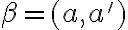  \beta=(a,a')