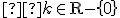 \small  k \in \mathrm{R} - \left\{0 \right\} 