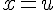 \normalsize x = u