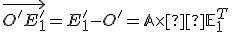 \small \overrightarrow{O'E'_1}=E'_1-O'=\mathbb{A} \times  \mathbb{E}^T_1