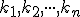 \small k_1,k_2, \cdot \cdot \cdot ,k_n 
