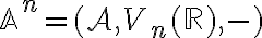  \mathbb{A}^n=(\mathcal{A}, V_n(\mathbb{R}),-) 