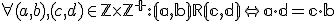 \small \forall (a,b),(c,d) \in \mathbb Z \times \mathbb Z^+ : (a,b)R(c,d) \Leftrightarrow a \cdot d=c \cdot b 