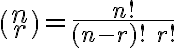  \binom {n} {r} = \frac{n!}{(n-r)!\; r!} 