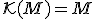 \small \mathcal{K}(M) = M