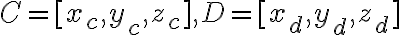  C=[x_{c},y_{c},z_{c}], D=[x_{d},y_{d},z_{d}] 