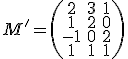  \small M'= \left(\begin{matrix} 2 & 3 & 1 \\ 1 & 2 & 0 \\ -1 & 0 & 2 \\ 1 & 1 & 1 \end{matrix}\right)