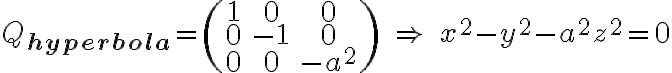  Q_{\textbf{hyperbola}} = \begin{pmatrix} 1 & 0 & 0 \\ 0 & -1 & 0 \\ 0 & 0 & -a^2 \end{pmatrix} \quad \Rightarrow \quad x^2 - y^2 - a^2 z^2 = 0 