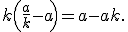 \small k\Bigl(\frac{a}{k}-a\Bigr)=a-ak. 