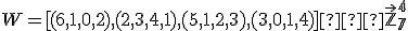 \small W=[(6,1,0,2),(2,3,4,1),(5,1,2,3),(3,0,1,4)]⊂\mathbb{\vec Z^4_7}